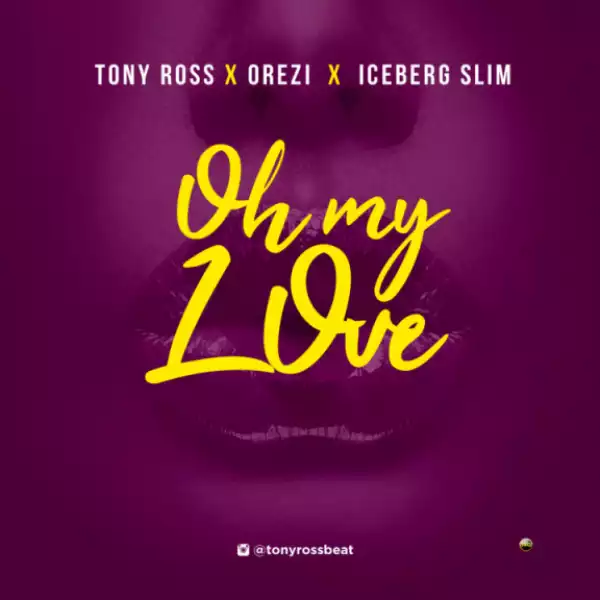 Tony Ross - Oh My Love ft. Orezi & Iceberg Slim